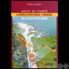 LA DISPUTA ENTRE BRASIL Y PARAGUAY - Autor: EMILIO COLMÁN - Año 2019